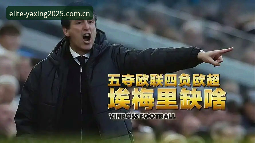揭秘埃梅里的“欧联基因”：从塞维利亚到维拉，五冠背后的战术密码